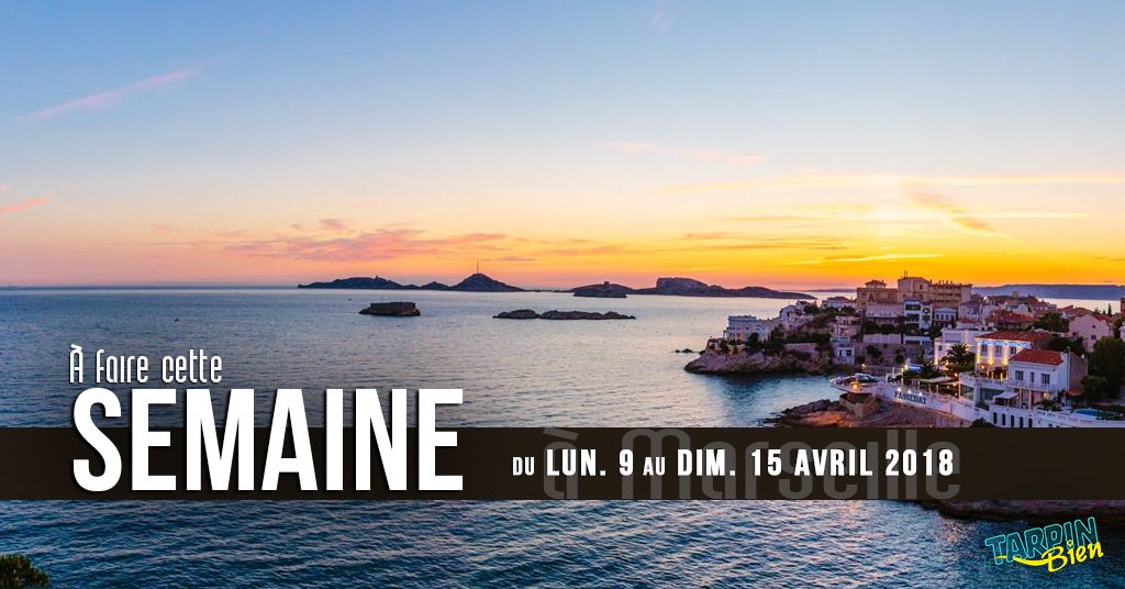 Agenda des sorties marseillaises du 9 au 15 avril 2018