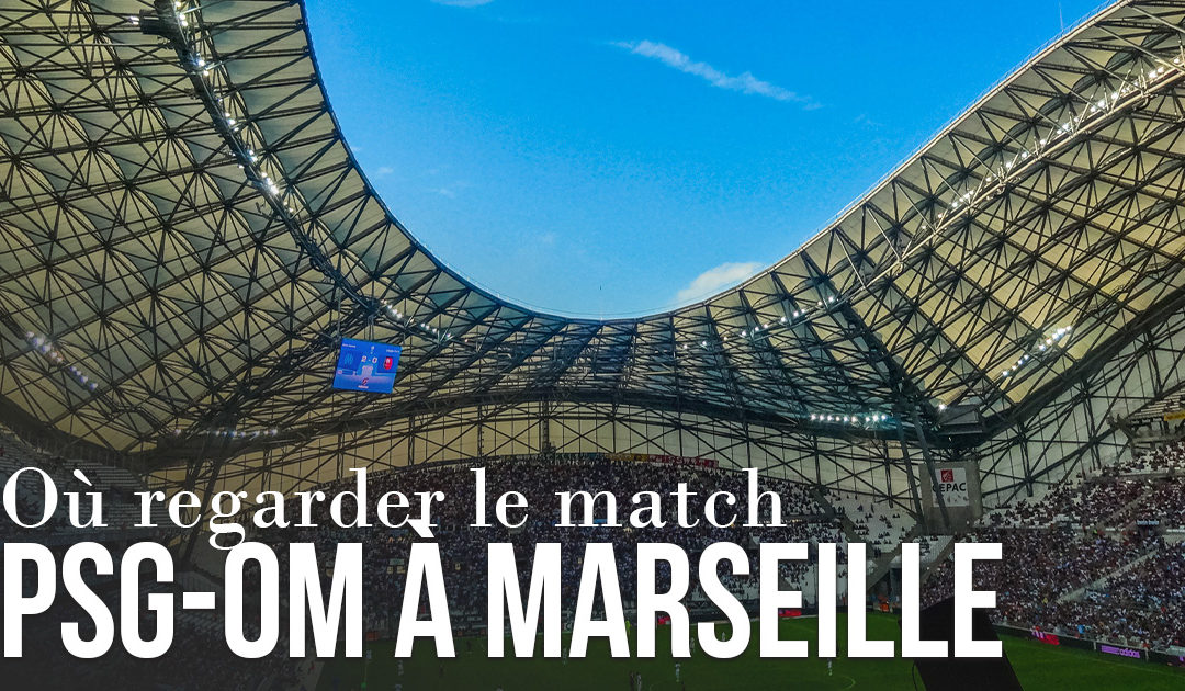 Où regarder le match PSG-OM à Marseille ?