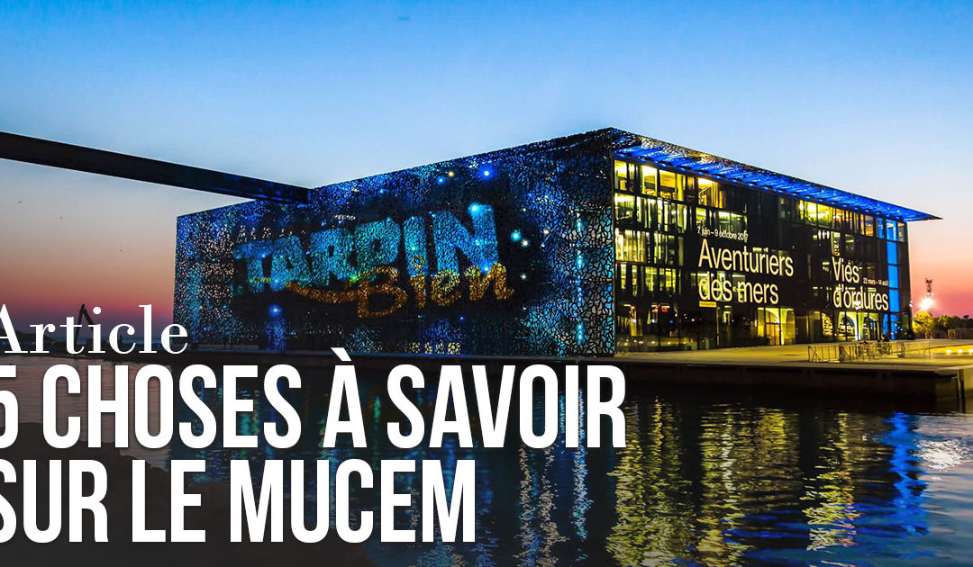 5 choses à voir ou à savoir sur le Mucem