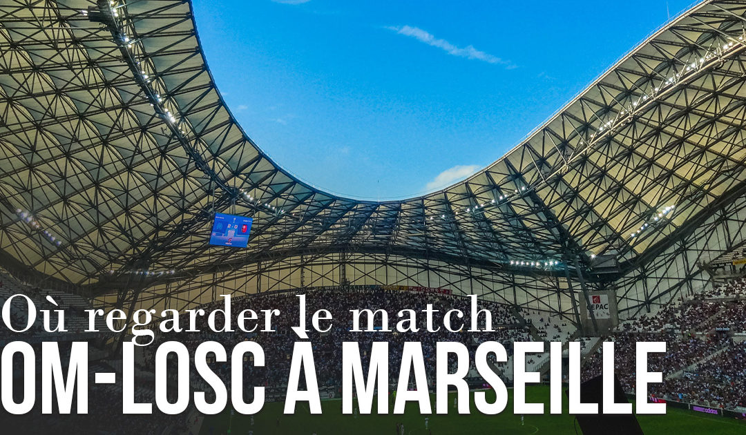 Où regarder le match OM-LOSC à Marseille ?