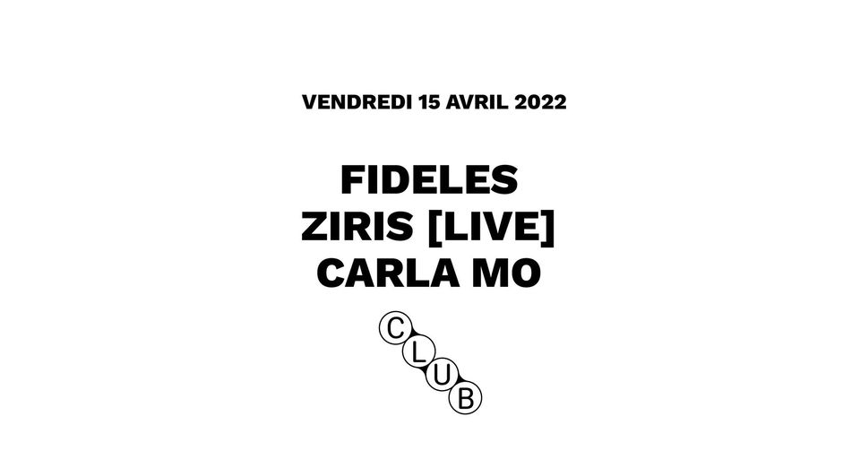 FIDELES + ZIRIS [LIVE] + CARLA MO ◆ #CC X ZIRIS ◆ 15 Avril 2022