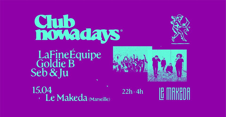 Club Nowadays : La Fine Équipe, Goldie B, Seb&Ju • Le Makeda, Marseille