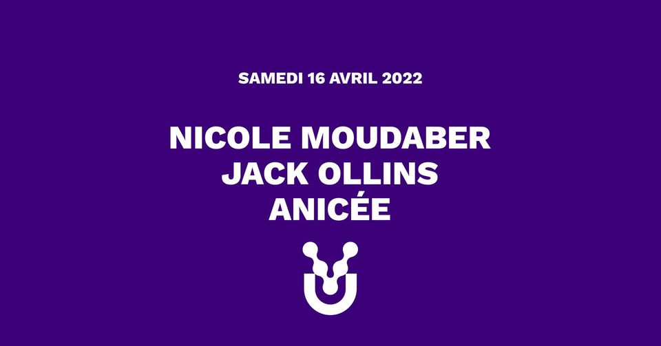 NICOLE MOUDABER + JACK OLLINS  + ANICÉE ◆ #UV ◆ 16 avril 2022