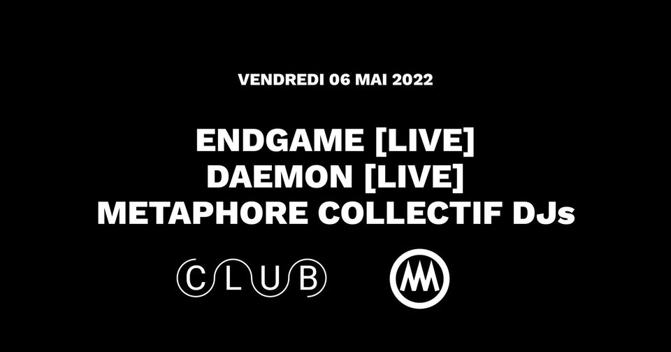 ENDGAME [LIVE] + DAEMON [LIVE] + METAPHORE COLLECTIF DJs ◆ #CC X METAPHORE COLLECTIF ◆ 6 mai 2022