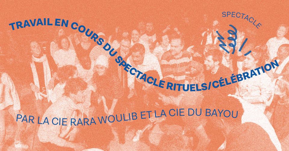 Spectacle 𝑹𝒊𝒕𝒖𝒆𝒍𝒔 // Cie Rara Woulib x Cie du Bayou – travail en cours