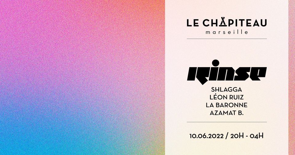 RINSE FR x LE CHAPITEAU – w/ Shlagga, Leon Ruiz, La Baronne & Azamat B.