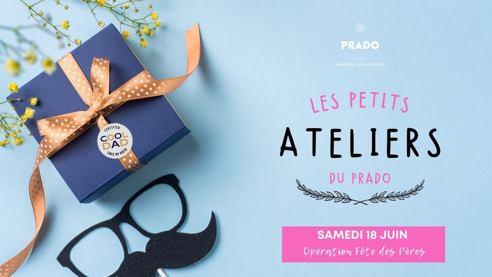 Les petits ateliers du Prado Shopping – Opération Fête des Pères – Samedi 18 Juin 2022