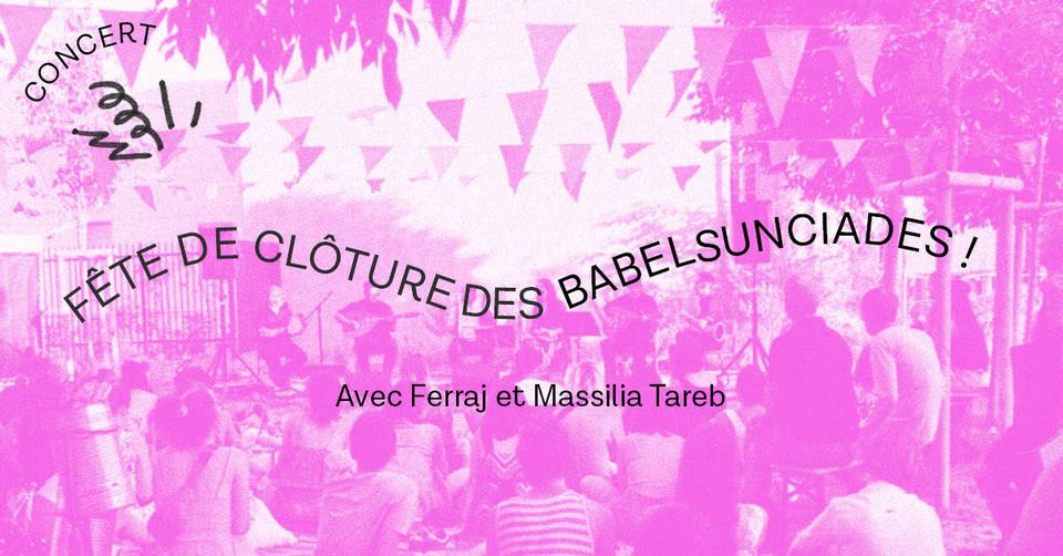 Fête de clôture des Babelsunciades ! (FERRAJ + MASSILIA TAREB)