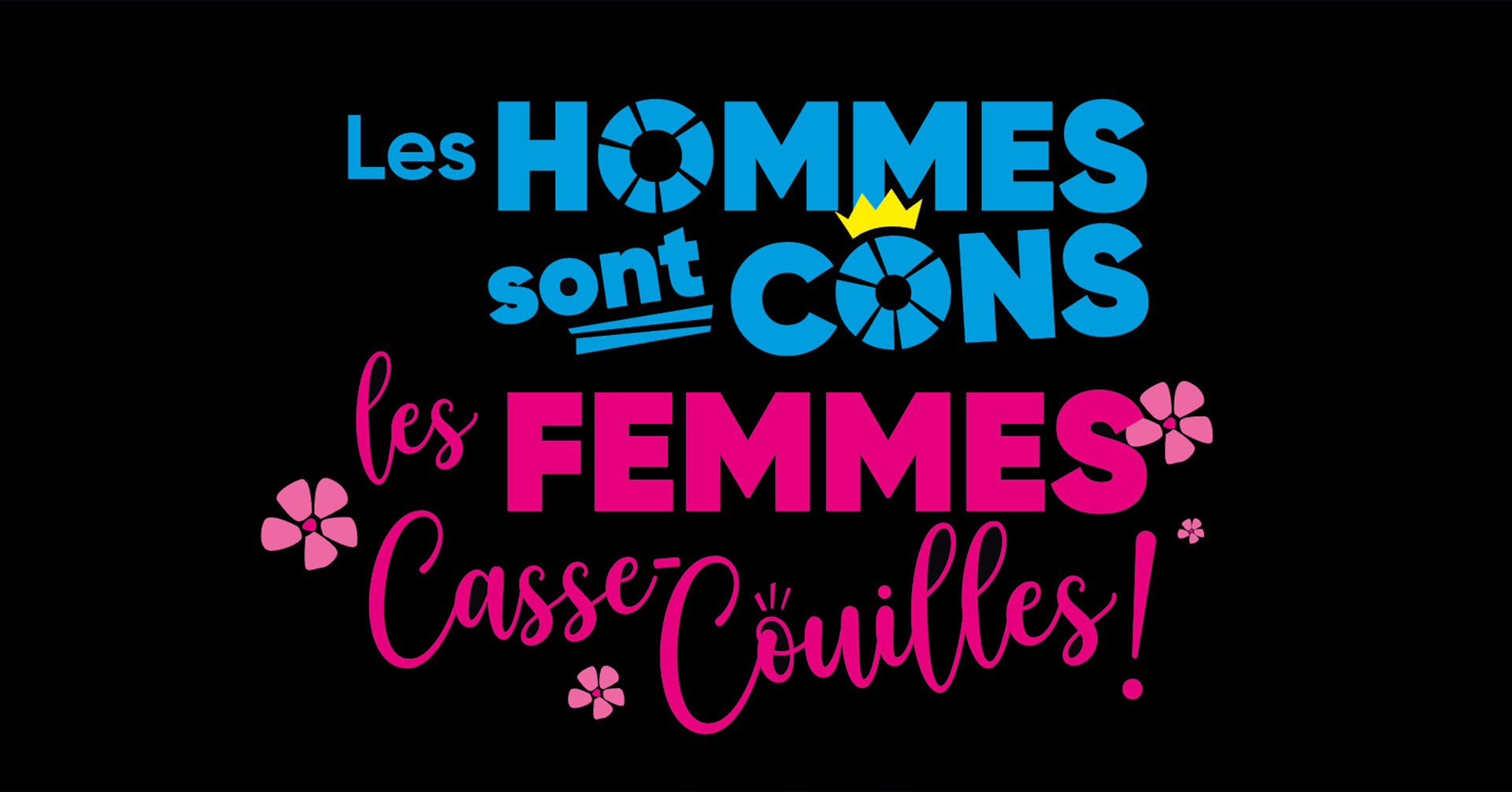 LES HOMMES SONT CONS, LES FEMMES CASSE-COUILLES - MARSEILLE - LE CEPAC