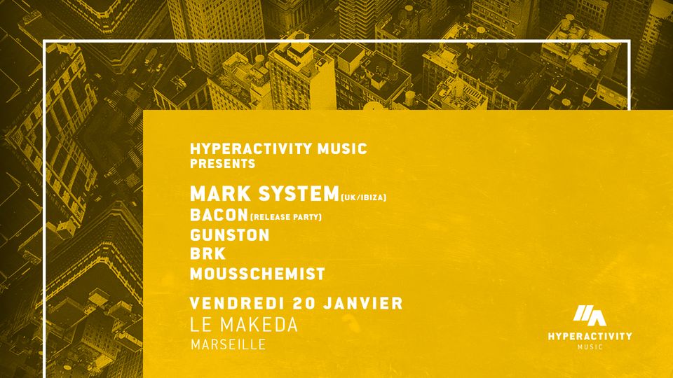 Hyperactivity Music presents MARK SYSTEM (UK / IBIZA) + Bacon + Gunston + BRK + Mousschemist