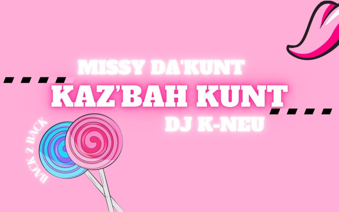 KAZ&rsquo;BAH KUNT – Missy Da&rsquo;Kunt & DJ K-Neu