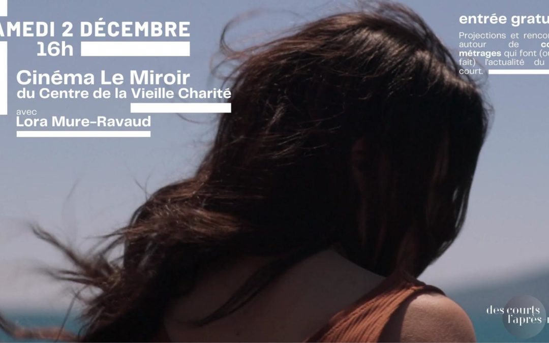Projection de courts métrages, au cinéma Le Miroir (Vieille-Charité) | Samedi 2 décembre à 16h | Gratuit | En présence de Lora Mure-Ravaud