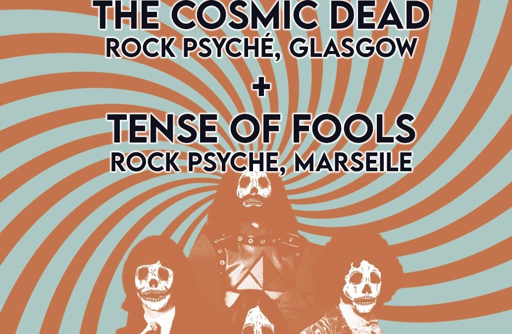 the Cosmic Dead (psyché, Scotland)/ Tense Of Fools (psyché, Marseille)