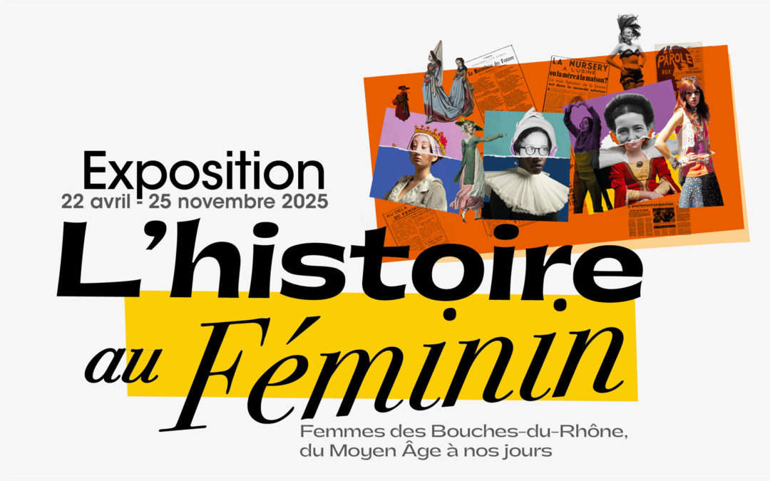 L’Histoire au féminin femmes des Bouches du Rhône du moyen âge à nos jours:expo aux archives départementales