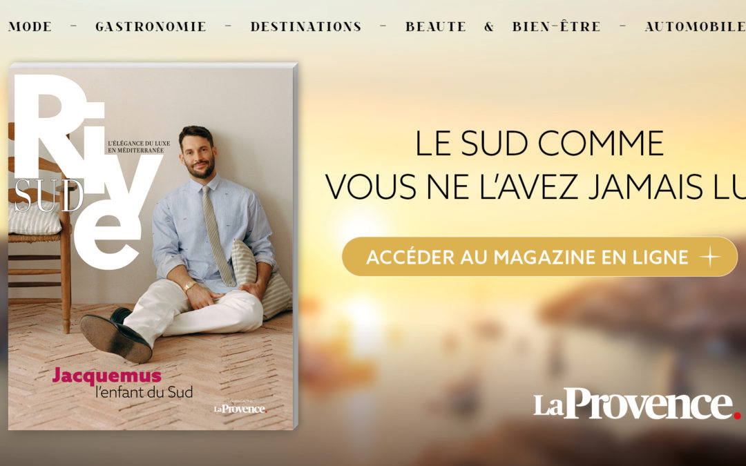 La Provence » lance son nouveau magazine Rive Sud, mêlant luxe, calme et volupté !
