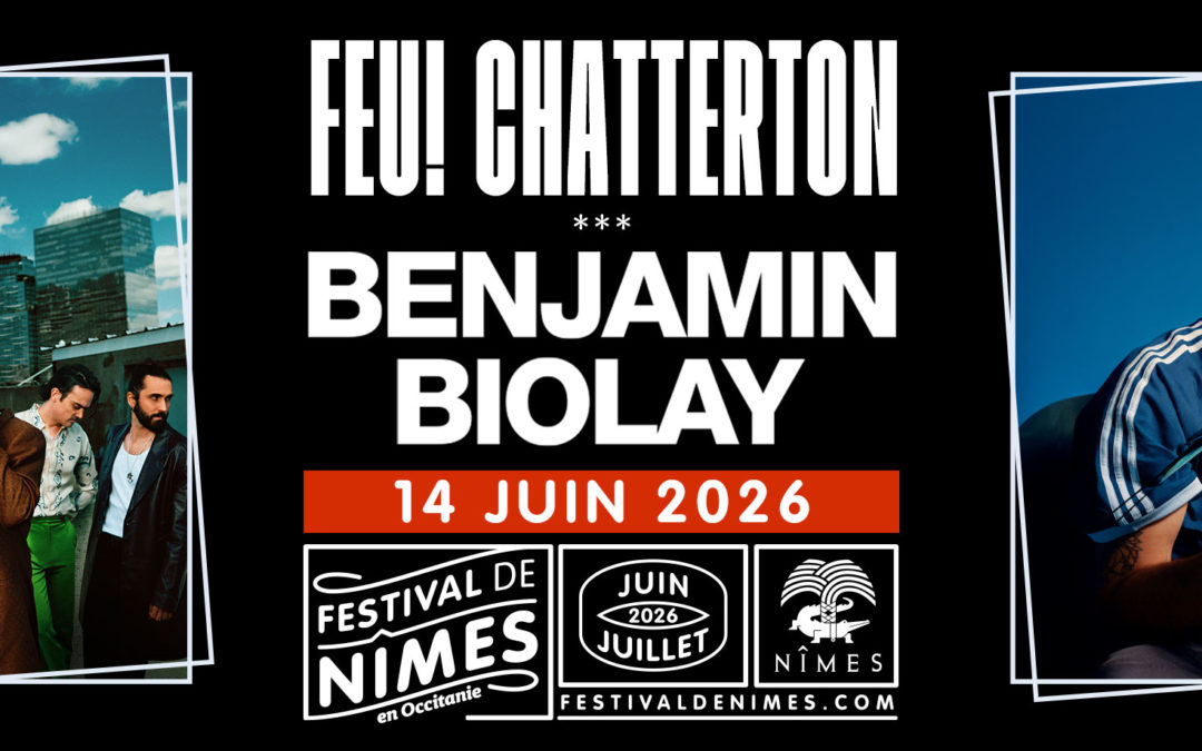 FEU! CHATTERTON• BENJAMIN BIOLAY au festival de Nîmes