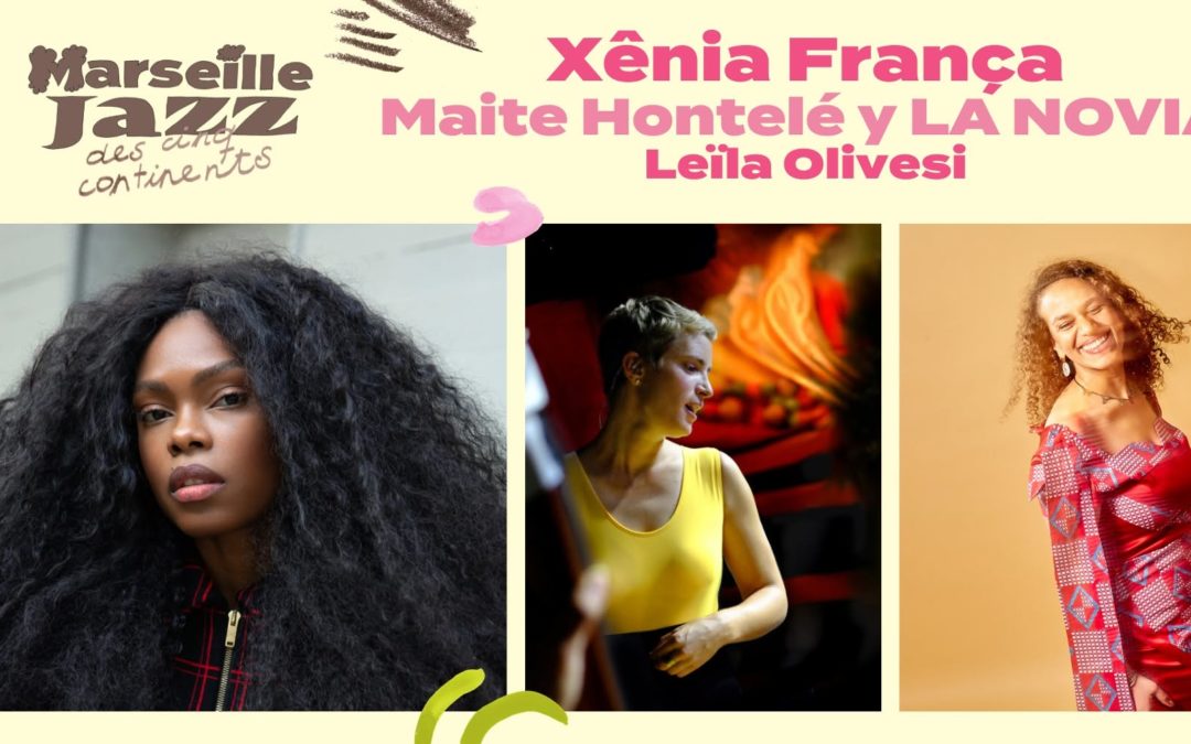 Xênia França / Maite Hontelé y La Novia / Leïla Olivesi au Marseille Jazz des 5 Continents