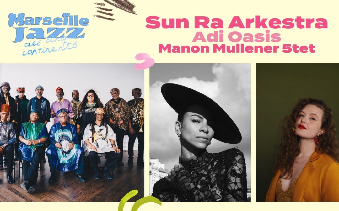 Sun Ra Arkestra / Adi Oasis / Manon Mullener 5tet au Marseille Jazz des 5 Continents